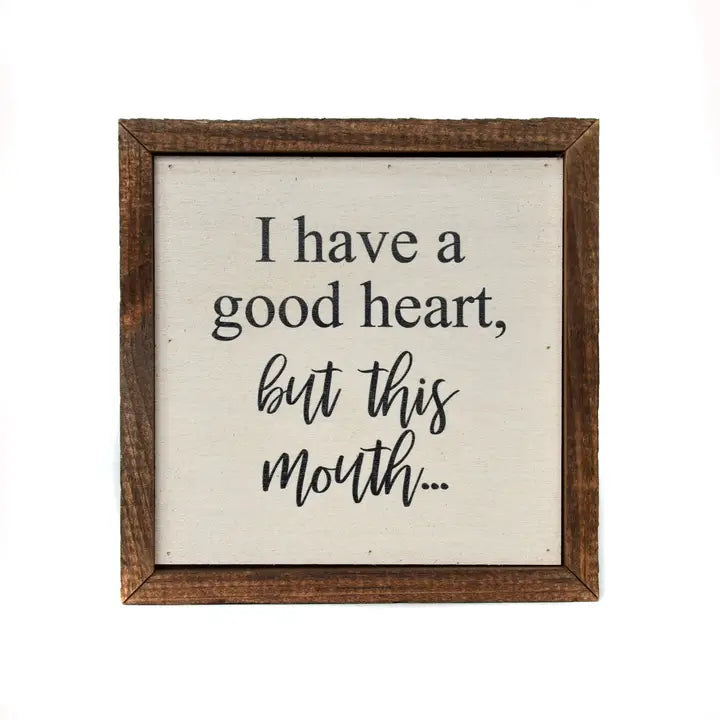 I HAVE A GOOD HEART BUT THIS MOUTH 6X6 WALL SIGN