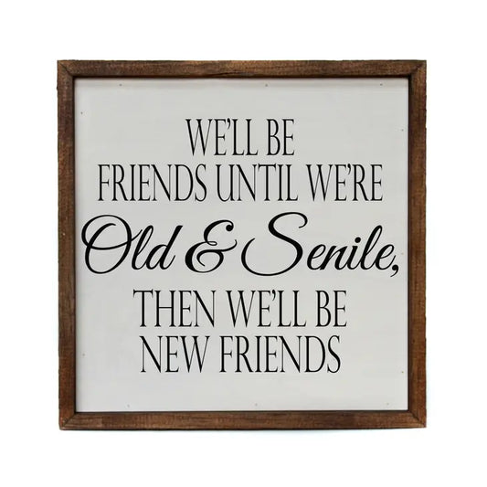WE WILL BE FRIENDS UNTIL WE'RE OLD 10X10