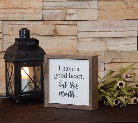 I HAVE A GOOD HEART BUT THIS MOUTH 6X6 WALL SIGN