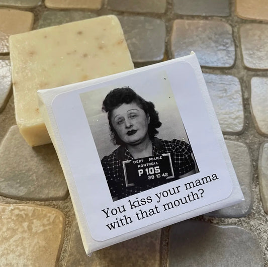 BIG HOUSE SOAP-You kiss your mama with that mouth
