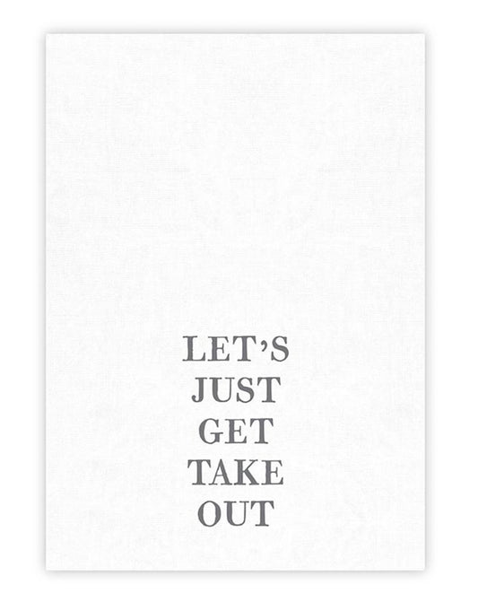 LETS JUST GET TAKE OUT TEA TOWEL
