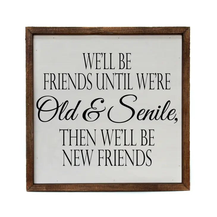 WE WILL BE FRIENDS UNTIL WE'RE OLD 10X10